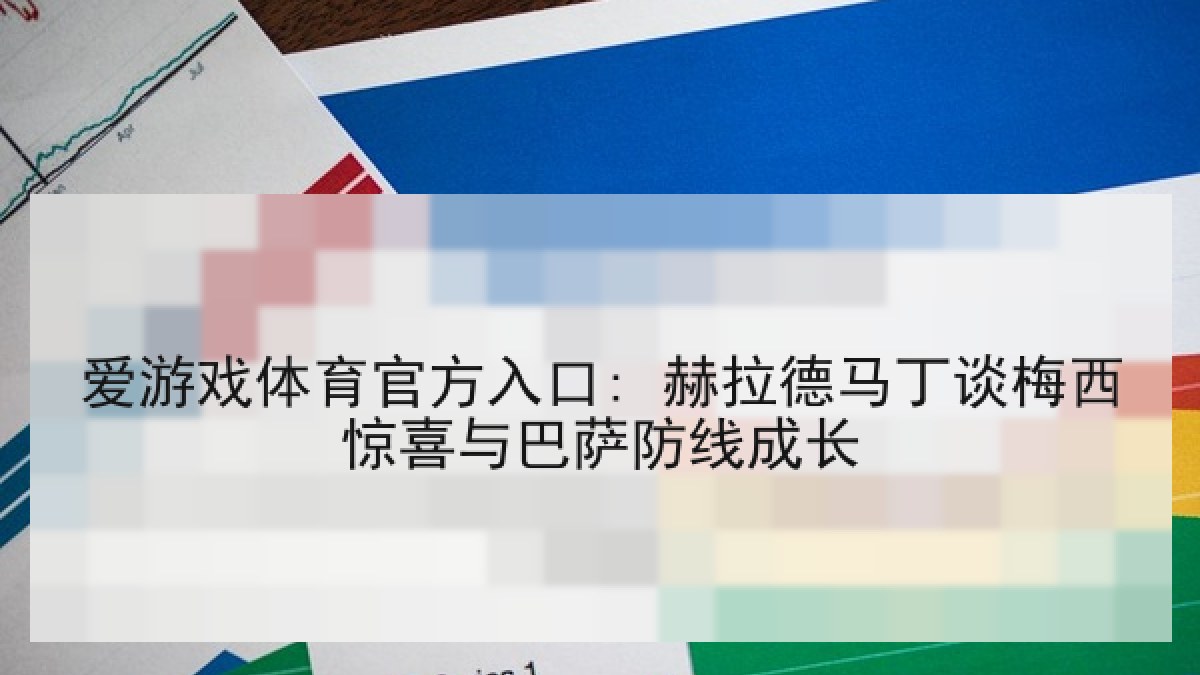 爱游戏体育官方入口: 赫拉德马丁谈梅西惊喜与巴萨防线成长