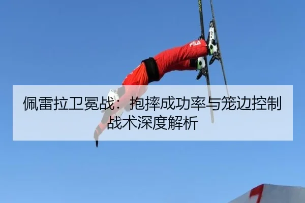 佩雷拉卫冕战：抱摔成功率与笼边控制战术深度解析