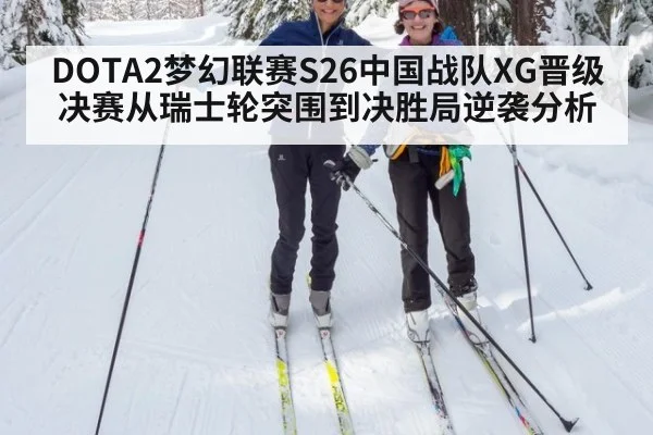 DOTA2梦幻联赛S26中国战队XG晋级决赛从瑞士轮突围到决胜局逆袭分析